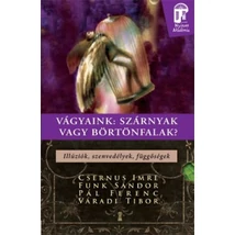 Vágyaink: szárnyak vagy börtönfalak - Illúziók, szenvedélyek, függőségek