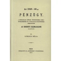 Az 1848-49-ki pénzügy. - A forradalmi időszak pénzügyének, hitelműveleteinek és a forradalmi kiadásoknak ismertetése az eredeti számadások alapján
