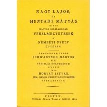 Nagy Lajos, és Hunyadi Mátyás híres magyar királyoknak védelmeztetések a nemzeti nyelv ügyében tekéntetes, tudós Schwartner Márton úr vádjai, és költeményei ellen