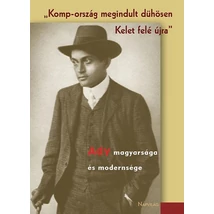 Komp-ország megindult dühösen Kelet felé újra - Ady magyarsága és modernsége
