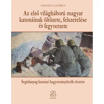 Az első világháború magyar katonáinak öltözete, felszerelése és fegyverzete