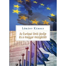 Az Európai Unió jövője és Magyarország mozgástere