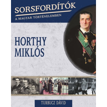 Sorsfordítók a magyar történelemben - Horthy Miklós