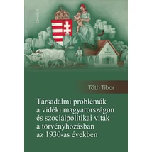 Társadalmi problémák a vidéki Magyarországon és szociálpolitikai viták a törvényhozásban az 1930-as években