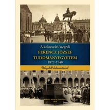 A kolozsvári/szegedi Ferencz József Tudományegyetem 1872-1940