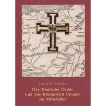 Der Deutsche Orden und das Königreich Ungarn im Mittelalter