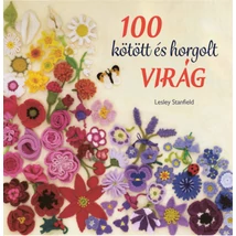 100 kötött és horgolt virág - Csudaszép virággyűjtemény ruhák, kiegészítők, párnák és takarók díszítésére