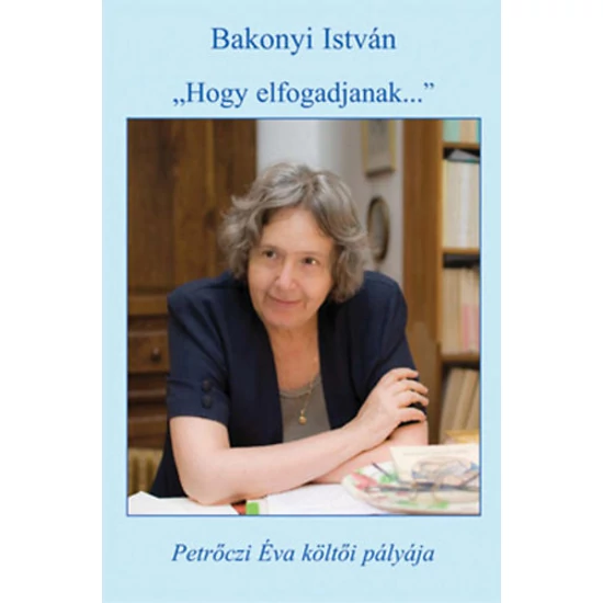 "Hogy elfogadjanak..." - Petrőczi Éva költői pályája
