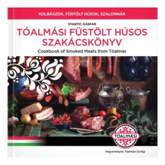 Tóalmási füstölt húsos szakácskönyv / Cookbook of Smoked Meats  from Tóalmás