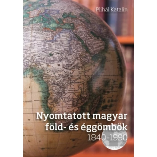 Nyomtatott magyar föld- és éggömbök 1840 - 1990