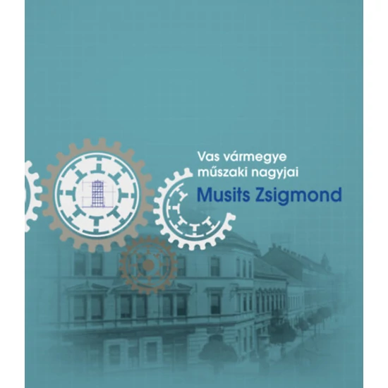 Vas vármegye műszaki nagyjai - Musits Zsigmond