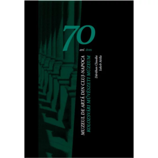70 éves Kolozsvári Művészeti Múzeum - 70 de ani Muzeul de Artă Cluj-Napoca