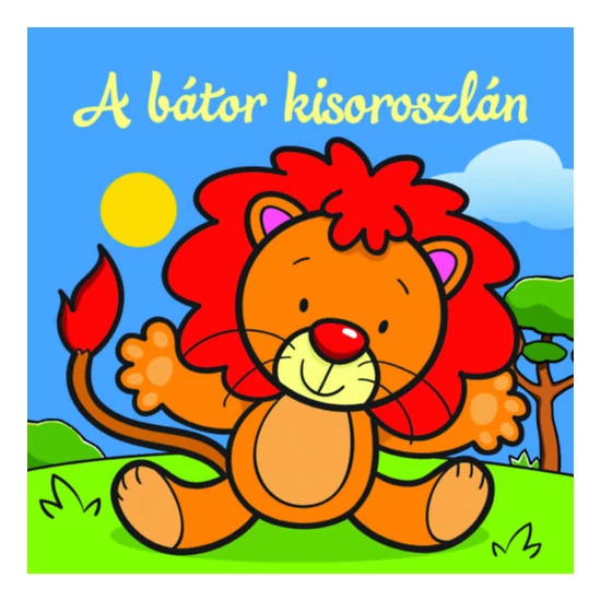 A bátor kisoroszlán - Állati kalandok - Szivacskönyv