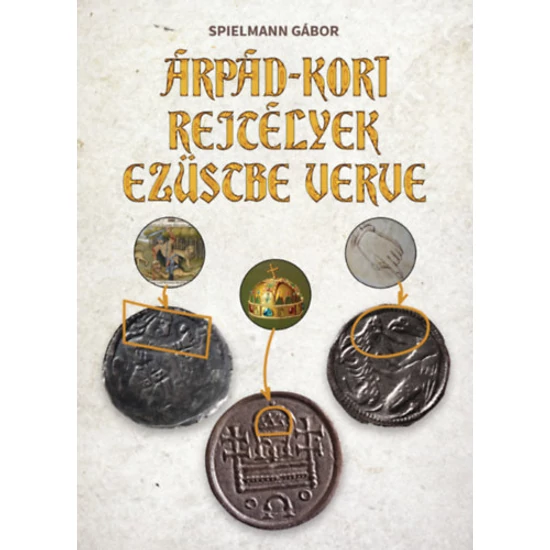Árpád-kori rejtélyek ezüstbe verve