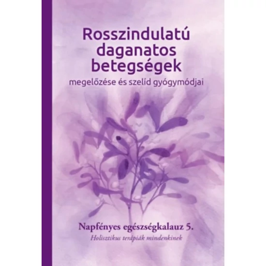 Rosszindulatú daganatos betegségek megelőzése és szelíd gyógymódjai