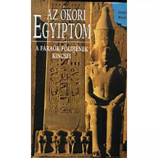 Az ókori Egyiptom - A fáraók földjének kincsei